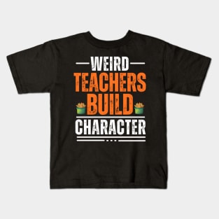 Weird Teachers Build Character Teacher Appreciation Kids T-Shirt